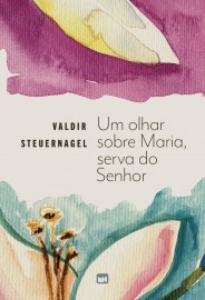 Um Olhar Sobre Maria, Serva do Senhor Valdir Steuernagel 