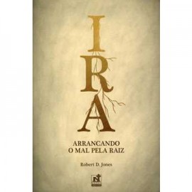 Ira  Arrancando O Mal Pela Raiz  Robert D Jon