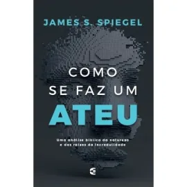 Como se faz um ateu - James S. Spiegel