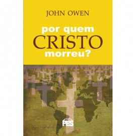Por quem Cristo morreu? John Owen