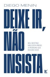 Deixe Ir, Nao Insista - Seu Destino Nao Esta Preso A Pessoas Que Deixam Voce - Diego Vida