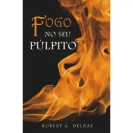 Fogo No Seu P�lpito - Robert G. Delnay