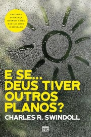 E Se Deus Tiver Outros Planos? - Charles R. Swindow