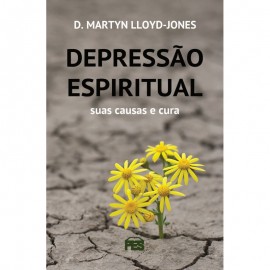 Depresso espiritual: suas causas e cura D. Martyn LloydJones