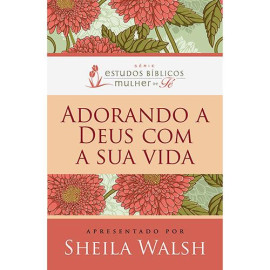 Adorando A Deus Com A Sua Vida  Sheila Walsh