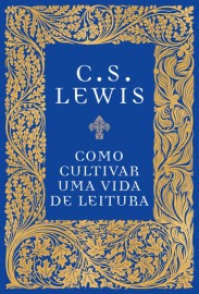 Como Cultivar Uma Vida De Leitura  C.S. Lewis