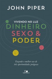 Vivendo Na Luz Dinheiro Sexo E Poder - John Piper