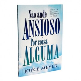 NO ANDE ANSIOSO POR COISA ALGUMA Joyce Meyer