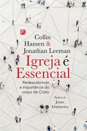 Igreja  essencial Collin Hansen & Jonathan Leeman