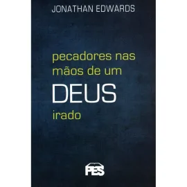 Pecadores nas m�os de um Deus irado (N.edi��o) Jonathan Edwards