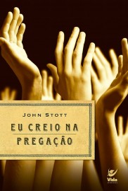 Eu Creio na Pregao John Stott