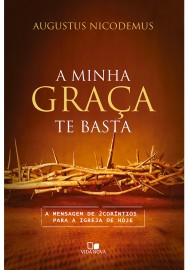 Minha gra�a te basta, A - Augustus Nicodemus Lopes