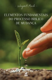 Elementos Fundamentais Do Processo Bblico De Mudana Wayne A. Mack