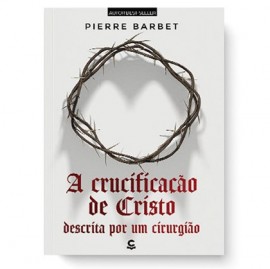 Crucificacao De Cristo - Pierre Barbet