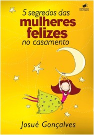 Os 5 Segredos Das Mulheres Felizes No Casamento Josu� Gon�alves