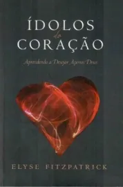 Idolos do coracao - Ed. revisada e atualizada  Elyse Fitzpatrick
