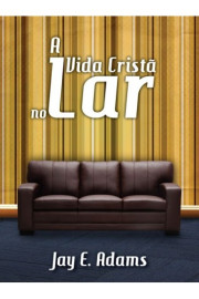 A Vida Crist� no Lar Jay E. Adams