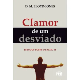 Clamor de um desviado Nova Edi��o D. M. Lloyd-Jones