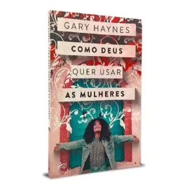 Como Deus Quer Usar As Mulheres � Gary Haynes