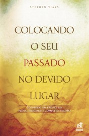 Colocando o seu passado no devido lugar - seguindo em frente em plena liberdade e completo perdo Dr. Stephen Viars