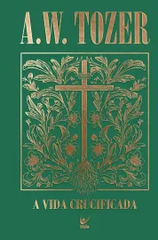 A Vida Crucificada A. W. Tozer Capa Dura