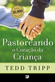 Pastoreando O Coracao Da Criana  Tedd Tripp 