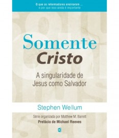 Somente Cristo Stephen Wellum