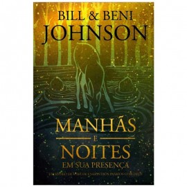 Manhas e Noites em Sua Presenca - Bill e Beni Johnson