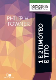 Comentario Exegetico 1 e 2Tim�teo e Tito: coment�rio exeg�tico Philip H.Towner
