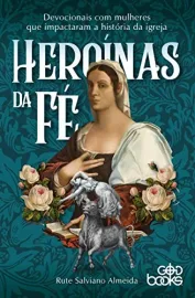 Hero�nas da f�, Mulheres que impactaram a hist�ria da igreja