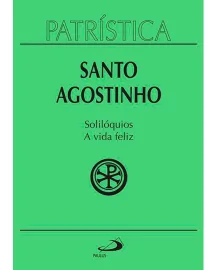  Patr�stica - Solil�quios e a vida feliz - Vol. 11 Santo Agostinho