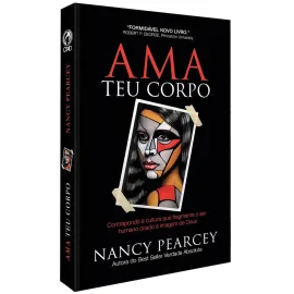 Ama Teu Corpo - Nancy R. Pearcey