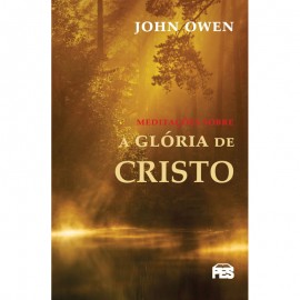 Meditaes sobre a Glria de Cristo (N. edio) John Owen