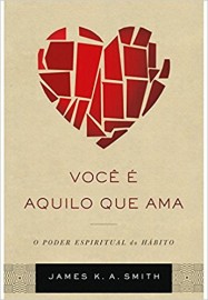 LIVRO VOCE E AQUILO QUE AMA - JAMES K.A SMITH