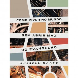 Como Viver No Mundo Sem Abrir M�o Do Evangelho Russell Moore