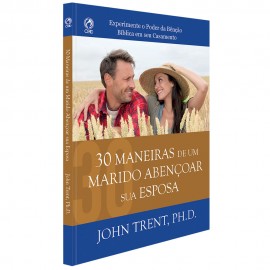 30 Maneiras de um Marido Abençoar sua Esposa - John Trent, PH.D.