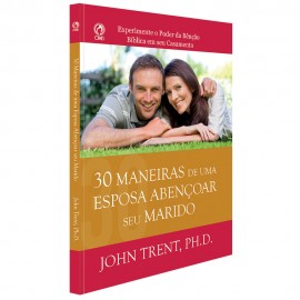 30 Maneiras de uma Esposa Abençoar seu Marido - John Trent, PH.D.