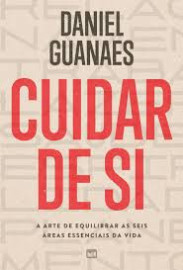 Cuidar De Si: A Arte De Equilibrar As Seis �reas Essenciais Da Vida � Daniel Guanaes