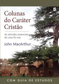 Colunas do car�ter crist�o - John MacArthur