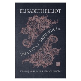 Uma vida de obedi�ncia 7 disciplinas para a vida do crist�o Elisabeth Elliot