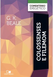 Colossenses e Filemom: coment�rio exeg�tico G. K. BEALE 