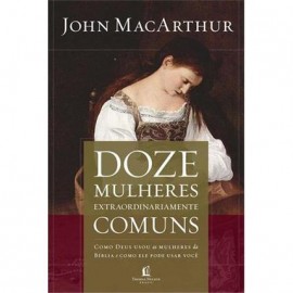 Doze Mulheres Extraordinariamente  John Macarthur