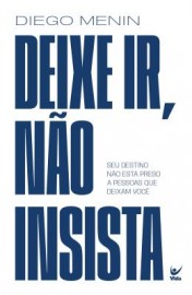 Deixe Ir, Nao Insista - Seu Destino Nao Esta Preso A Pessoas Que Deixam Voce - Diego Vida