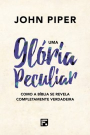 Uma Gloria Peculiar 2� Edi�a�- John Piper