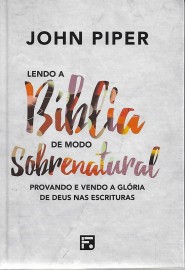 Lendo A Biblia De Modo Sobrenatural John Piper