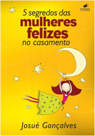 Os 5 Segredos Das Mulheres Felizes No Casamento Josu� Gon�alves