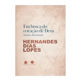 Em busca do Cora��o de Deus Leituras Devocionais Hernandes Dias Lopes