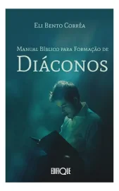 Manual B�blico Para Forma��o De Di�conos - Eli Bento Corr�a