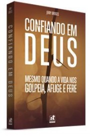 Confiando Em Deus - Mesmo Quando A Vida Nos Golpeia, Aflige E Fere Dr. Jerry Bridges