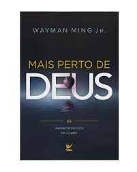 Mais Perto De Deus - Aproximando Voce Do Criador Ming Jr., Wayman